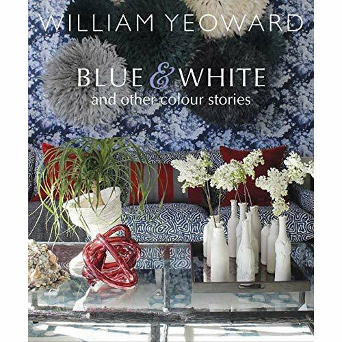 William Yeoward: Blue and White and Other Stories: A personal journey through colour - The Book Bundle