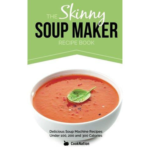 The Skinny Soup Maker Recipe Book: Delicious Low Calorie, Healthy and Simple Soup Machine Recipes Under 100, 200 and 300 Calories - The Book Bundle