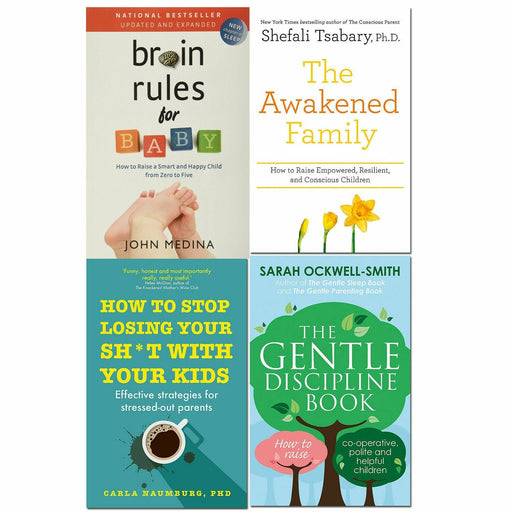 Brain Rules for Baby, How to Stop Losing Your Sh*t with Your Kid, The Awakened Family, The Gentle Discipline Book 4 Books Set - The Book Bundle