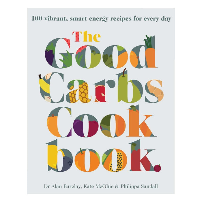The Good Carbs Cookbook: 100 vibrant, smart energy recipes for every day Hardcover by Kate McGhie , Alan Barclay - The Book Bundle