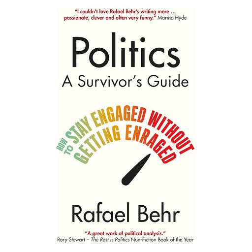 Politics: A Survivor’s Guide: How to Stay Engaged without Getting Enraged Hardcover by Rafael Behr - The Book Bundle