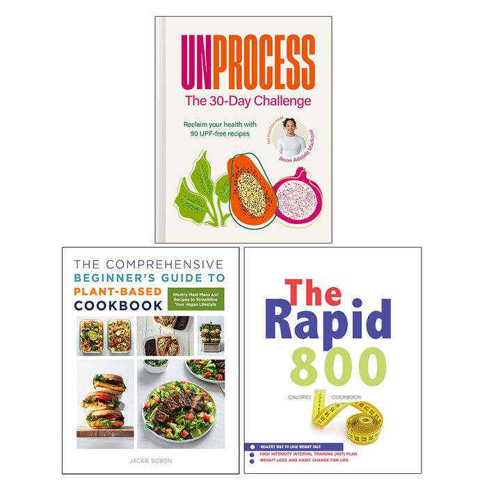 The Rapid 800 Cookbook, Unprocess: The 30-Day Challenge (HB), The Comprehensive Beginner's Guide to Plant-Based Cookbook 3 Books Collection Set