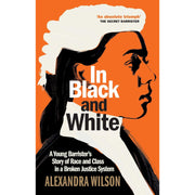In Black and White: A Young Barrister's Story of Race and Class in a Broken Justice System by Alexandra Wilson - Non Fiction - Hardback - The Book Bundle