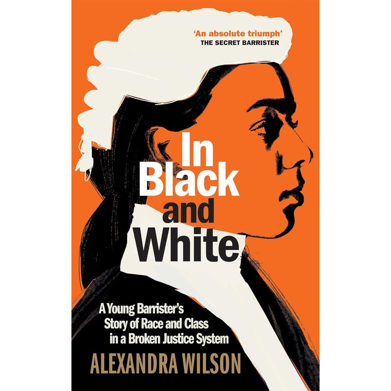 In Black and White: A Young Barrister's Story of Race and Class in a Broken Justice System by Alexandra Wilson - Non Fiction - Hardback - The Book Bundle