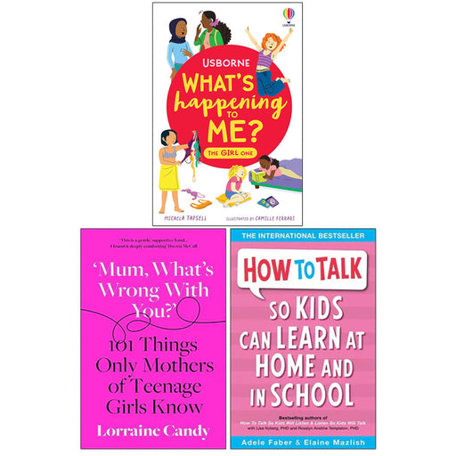 What's Happening To Me? The Girl One, Mum What’s Wrong with You? [Hardcover] & How to Talk so Kids Can Learn at Home and in School 3 Books Collection Set - The Book Bundle
