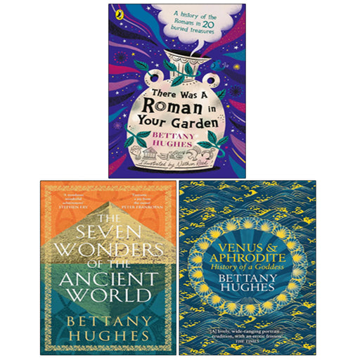 Bettany Hughes 3 Books Collection Set (The Seven Wonders of the Ancient World, Venus and Aphrodite, There Was a Roman in Your Garden) - The Book Bundle