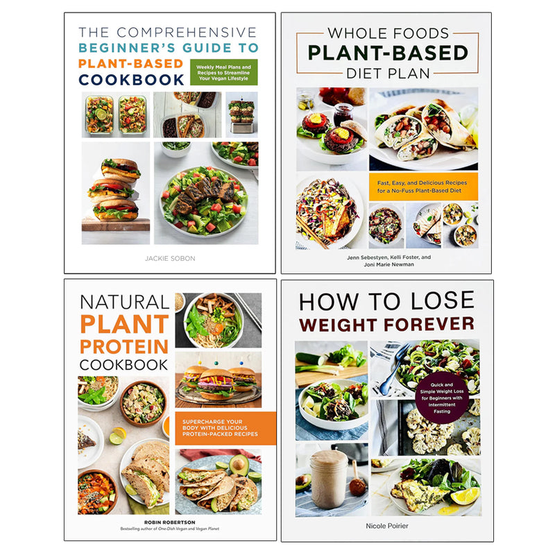 Whole Foods Plant- Based Diet Plan, The Comprehensive Beginner's Guide, Natural Plant Protein Cookbook, How to Lose Weight Forever 4 Books Collection Set - The Book Bundle