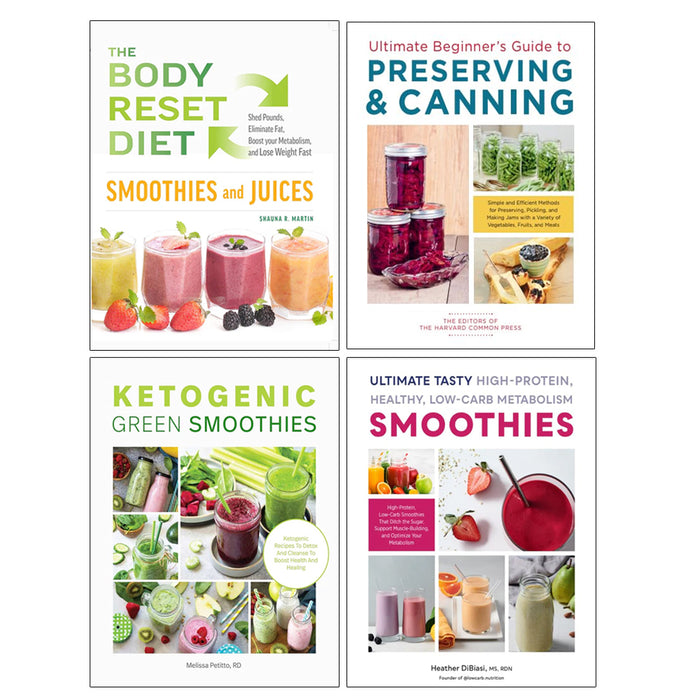 Ultimate Beginner's Guide to Preserving, The Body Reset Diet Smoothies and Juices, Ketogenic Green Smoothies, Ultimate Tasty High Protein 4 Books Collection Set