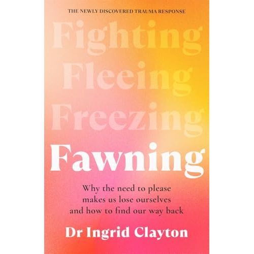Fawning: Why the Need to Please Makes Us Lose Ourselves - and How to Find our Way Back