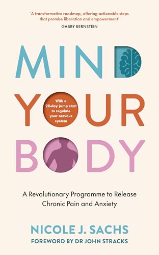 Mind Your Body: A Revolutionary Programme to Release Chronic Pain and Anxiety - Non Fiction - Paperback