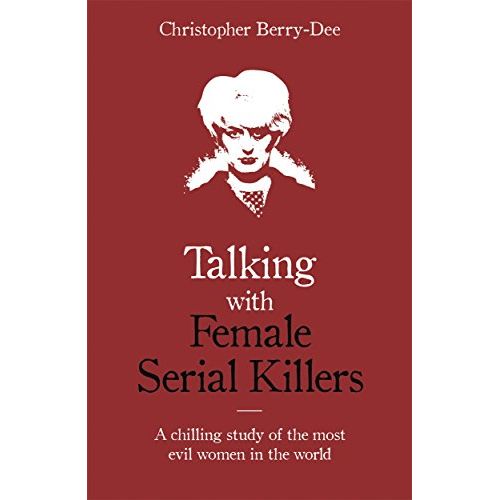 Talking with Female Serial Killers - A chilling study of the most evil women in the world - The Book Bundle