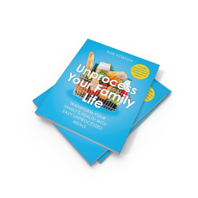 Unprocess Your Family Life: Transform your family's health with easy unprocessed meals by Rob Hobson