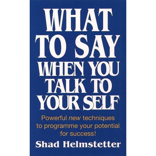What to Say When You Talk to Your Self [ Yourself ] by Shad Helmstetter - The Book Bundle