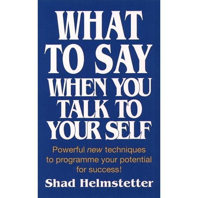What to Say When You Talk to Your Self [ Yourself ] by Shad Helmstetter - The Book Bundle
