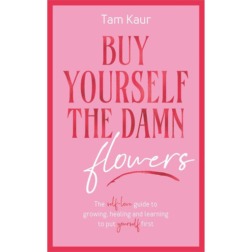 Buy Yourself the Damn Flowers: The self-love guide to growing, healing and learning to put yourself first - The Book Bundle