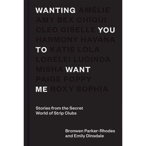 Wanting You to Want Me: Stories from the Secret World of Strip Clubs Hardcover by Bronwen Parker-Rhodes - The Book Bundle