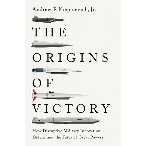 Origins of Victory: How Disruptive Military Innovation Determines the Fates of Great Powers - The Book Bundle