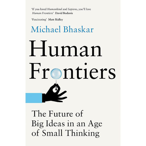 Human Frontiers: The Future of Big Ideas in an Age of Small Thinking by Michael Bhaskar  (HB) - The Book Bundle