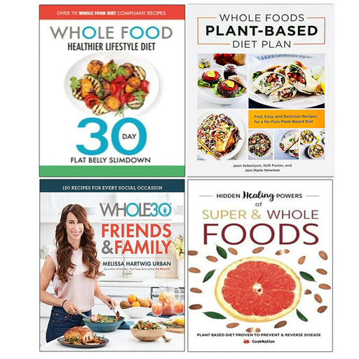 Whole30 Friends and Family [Hardcover], The Whole Food Healthier Lifestyle Diet, Hidden Healing Powers Of Super & Whole Foods, Whole Foods Plant- Based Diet Plan 4 Books Collection Set - The Book Bundle