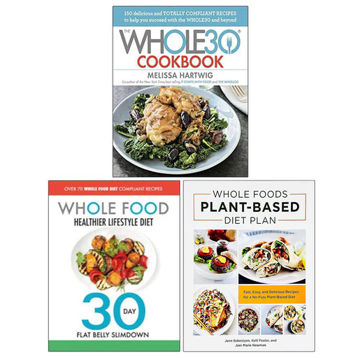 The Whole30 Cookbook [Hardcover], The Whole Food Healthier Lifestyle Diet, Whole Foods Plant- Based Diet Plan 3 Books Collection Set - The Book Bundle