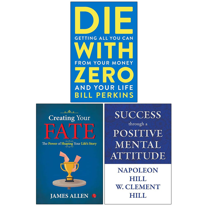 Success through a Positive Mental, Die with Zero, Creating Your Fate 3 Books Collection Set