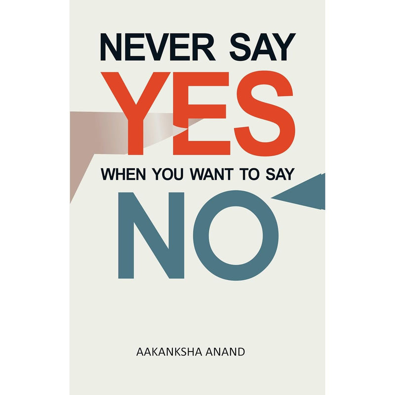 Never Say Yes When You Want To Say No By Aakanksha Anand - Non Fiction - Paperback