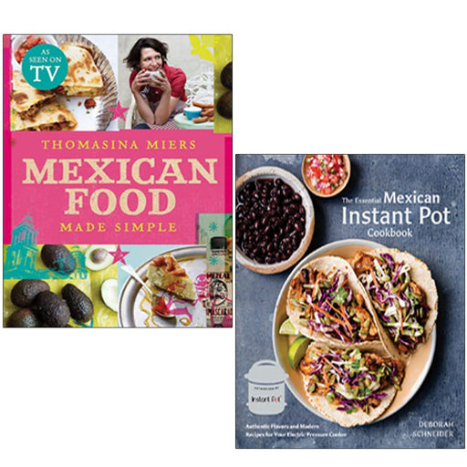 Mexican Food Made Simple By Thomasina Miers and The Essential Mexican Instant Pot Cookbook By Deborah Schneider 2 Books Collection Set - The Book Bundle