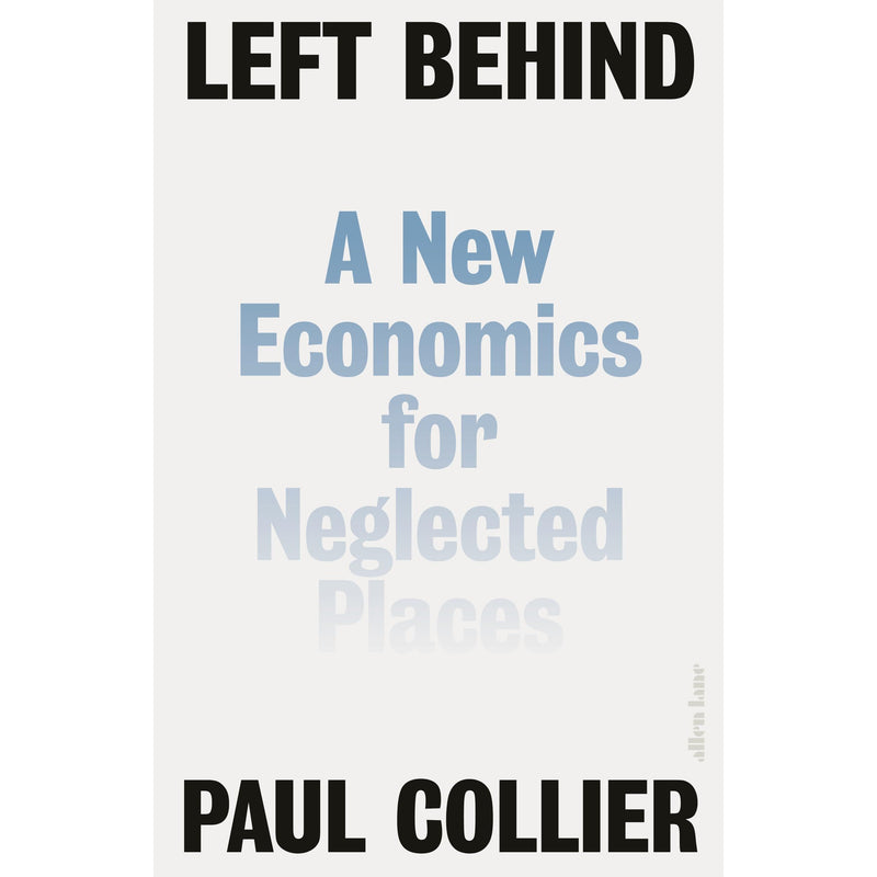 Left Behind: A New Economics for Neglected Places by Paul Collier  Hardcover - The Book Bundle