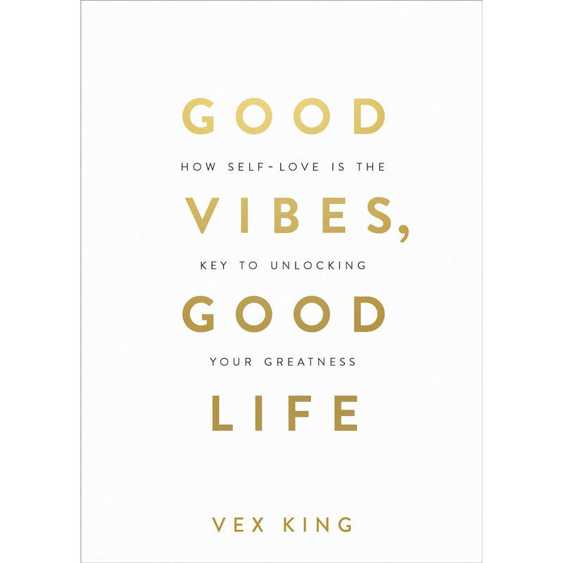 Good Vibes, Good Life: How Self-Love Is the Key to Unlocking Your Greatness: THE #1 SUNDAY TIMES BESTSELLER by Vex King - The Book Bundle