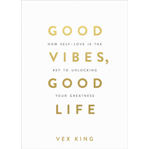 Good Vibes, Good Life: How Self-Love Is the Key to Unlocking Your Greatness: THE #1 SUNDAY TIMES BESTSELLER by Vex King - The Book Bundle