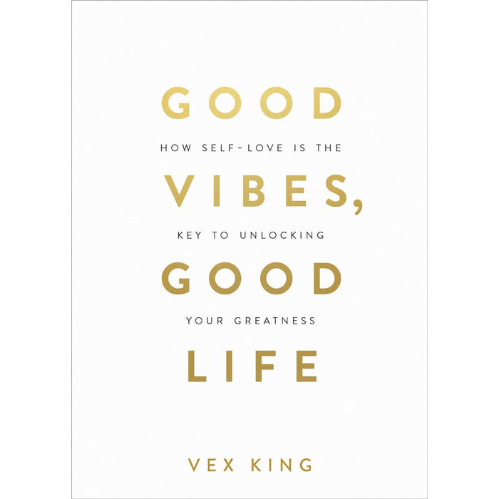 Good Vibes, Good Life: How Self-Love Is the Key to Unlocking Your Greatness: THE #1 SUNDAY TIMES BESTSELLER by Vex King - The Book Bundle