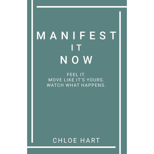 Manifest It Now : Feel It Move Like It's Yours Watch What Happens by Chloe Hart - The Book Bundle