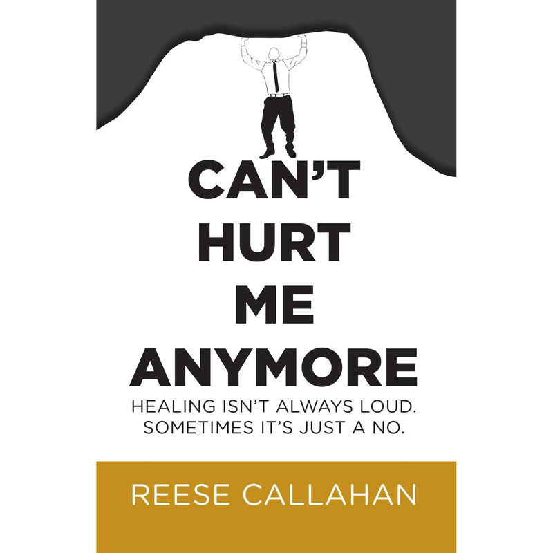 Can't Hurt Me Anymore: Healing Isn't Always Loud. Sometimes It's Just A No. by Reese Callahan - The Book Bundle