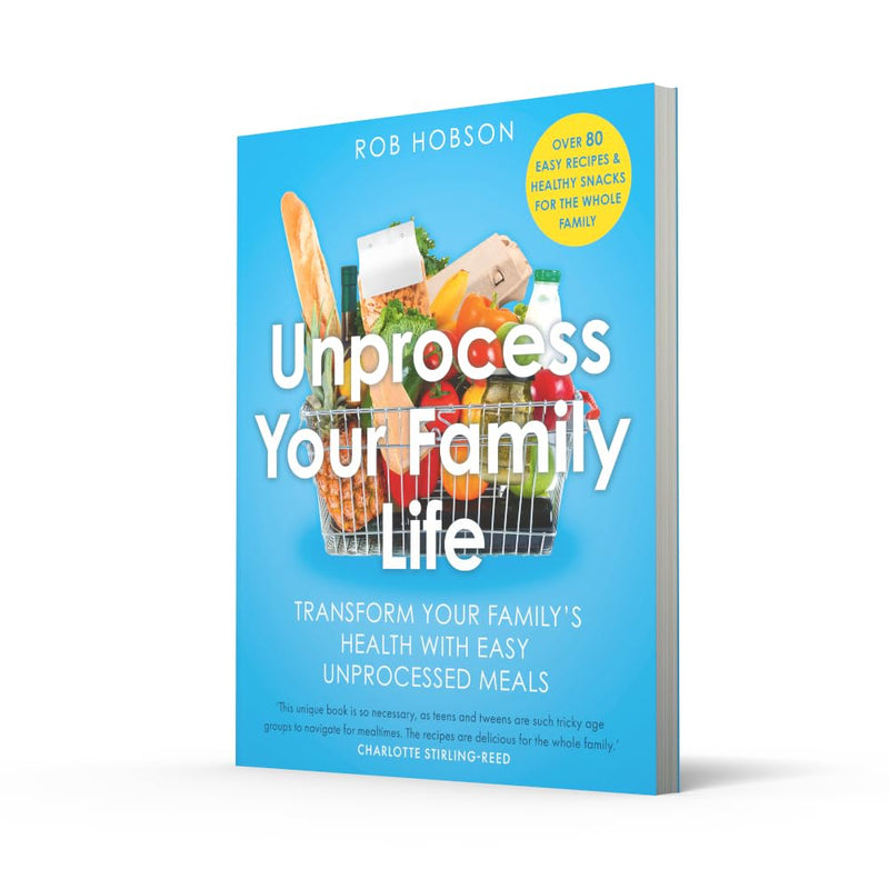 Unprocess Your Family Life: Transform your family's health with easy unprocessed meals by Rob Hobson