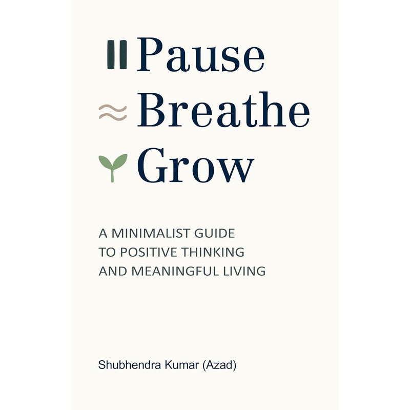 Pause, Breathe, Grow Minimalist Guide To Positive Thinking By Shubhendra Kumar - Non Fiction - Paperback