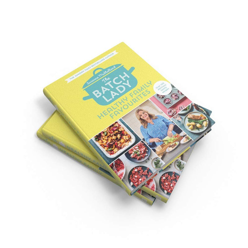 The Batch Lady: Healthy Family Favourites: Over 100 simple, delicious recipes by Suzanne Mulholland