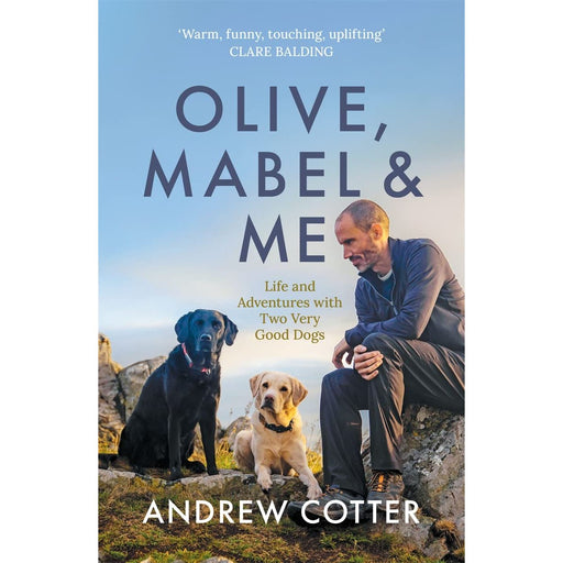 Olive, Mabel & Me: Life and Adventures with Two Very Good Dogs by Andrew Cotter - The Book Bundle