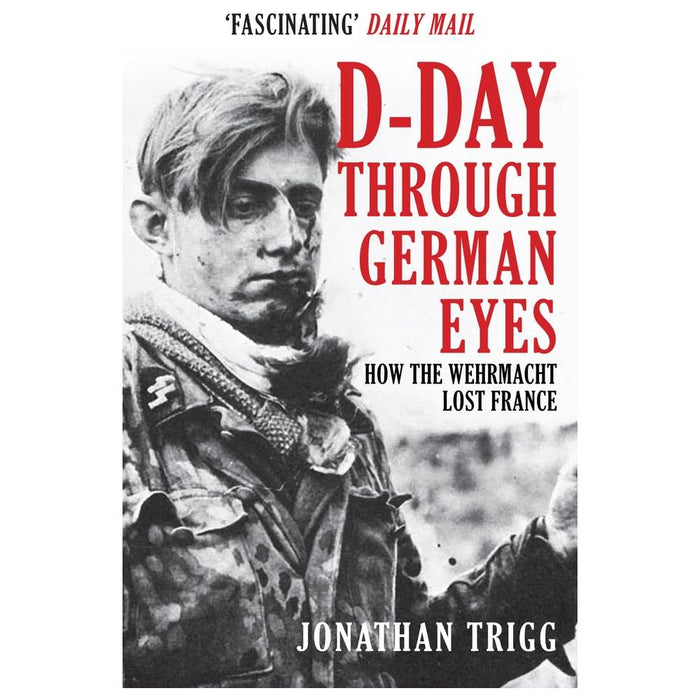 D-Day Through German Eyes: How the Wehrmacht Lost France by Jonathan Trigg - The Book Bundle