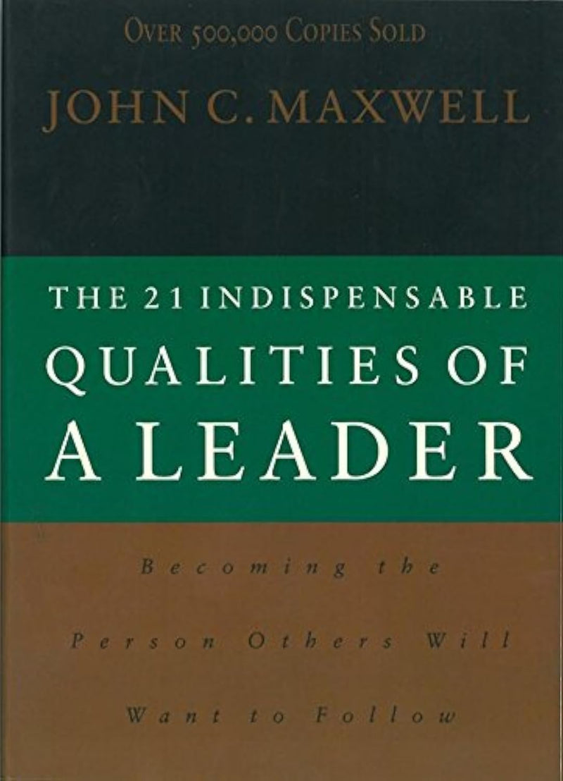 The 21 Indispensable Qualities of a Leader Becoming the Person Others Will Want to Follow by John C. Maxwell- Non Fiction