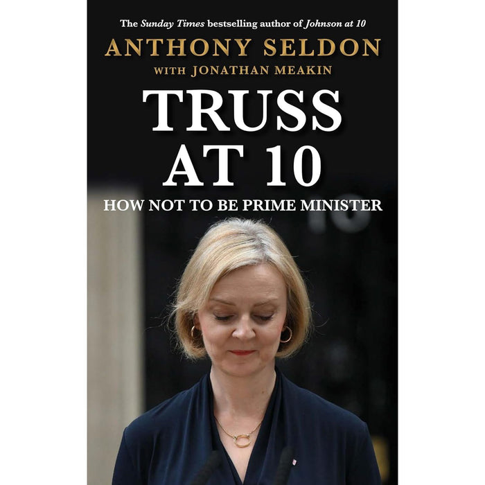 Truss at 10 How Not to be Prime Minister & Johnson at 10 The Inside Story By Anthony Seldon Collection 2 Books Set - The Book Bundle
