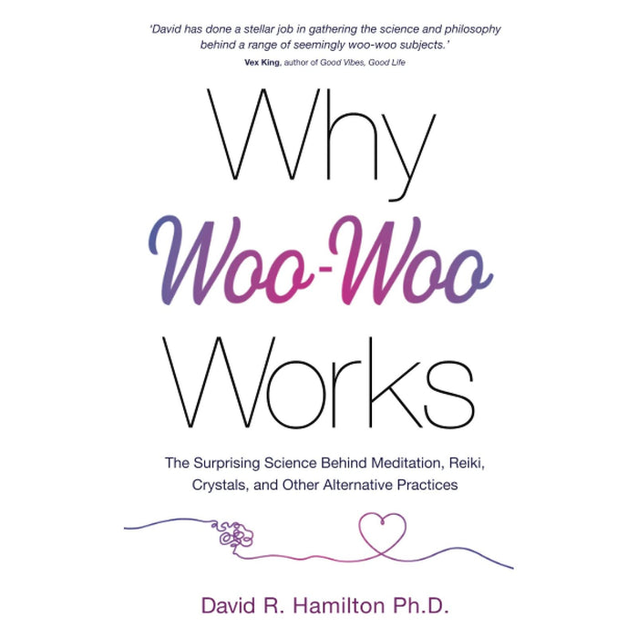 Why Woo-Woo Works: The Surprising Science Behind Meditation, Reiki, Crystals, and Other Alternative Practices | David R. Hamilton - The Book Bundle
