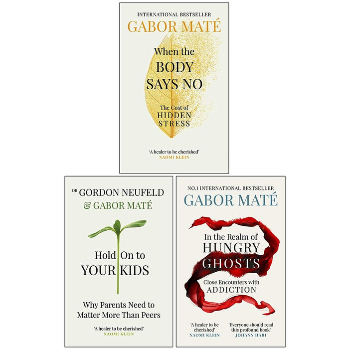 Dr Gabor Maté 3 Books Collection Set (When the Body Says No, Hold on to Your Kids, In the Realm of Hungry Ghosts) - The Book Bundle