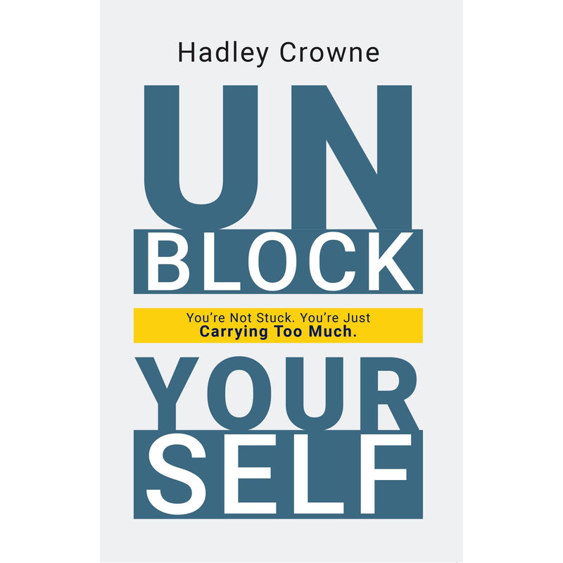 Unblock Yourself : You're Not Stuck You're Just Carrying Too Much by Hadley Crowne - The Book Bundle
