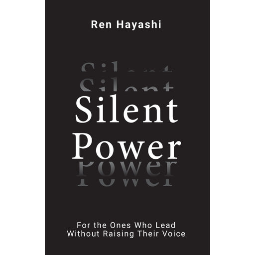 Silent Power : For the Ones Who Lead Without Raising Their Voice by Ren Hayashi - The Book Bundle