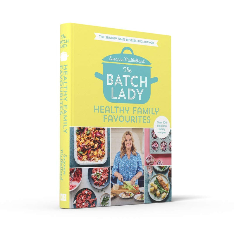 The Batch Lady: Healthy Family Favourites: Over 100 simple, delicious recipes by Suzanne Mulholland