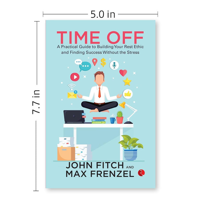 Time Off: A Practical Guide to Building Your Rest Ethic and Finding Success Without the Stress by John Fitch - The Book Bundle