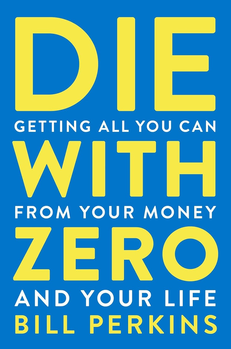 Die With Zero: Getting All You Can From Your Money And Your Life By Bill Perkins - Non Fiction - Paperback