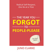 The Year You Forgot To People-Please : Radical Self-respect, One No at a Time by Juno Clarke - The Book Bundle