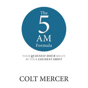The 5 AM Formula : Your Quietest Hour Might Be Your Loudest Shift  by Colt Mercer - The Book Bundle