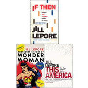 Jill Lepore Collection 3 Books Set (If Then, The Secret History of Wonder Woman, This America) - The Book Bundle